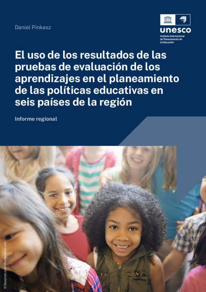 El uso de los resultados de las pruebas de evaluación de los aprendizajes en el planeamiento de las políticas educativas en seis países de la región
